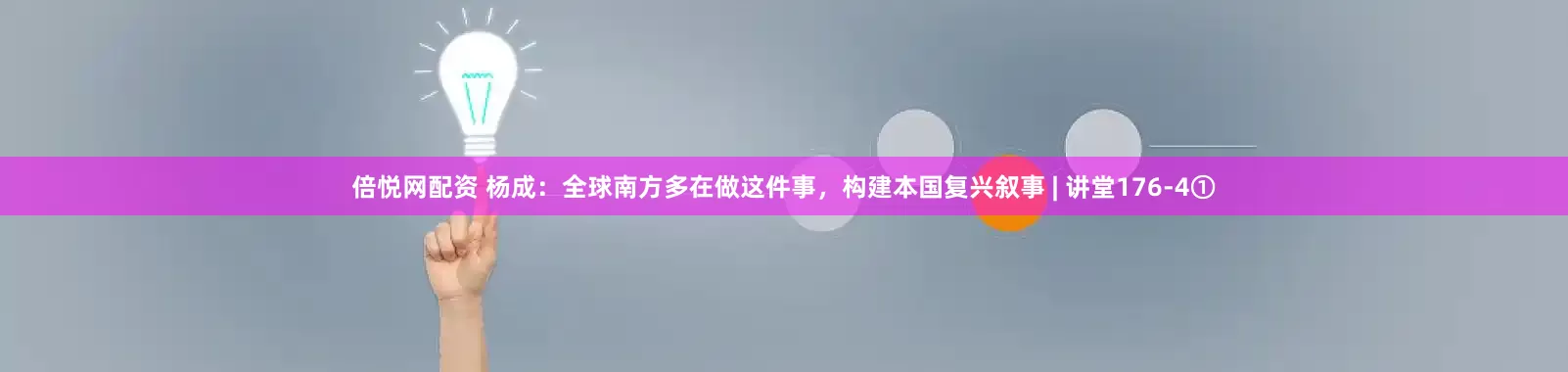 倍悦网配资 杨成：全球南方多在做这件事，构建本国复兴叙事 | 讲堂176-4①